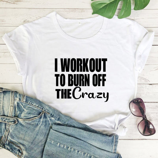 I Workout To Burn Off The Crazy T-shirt
