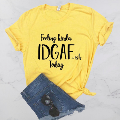 Feeling Kinda IDGAF-ISH T-Shirt - Positive Mentality Boutique 