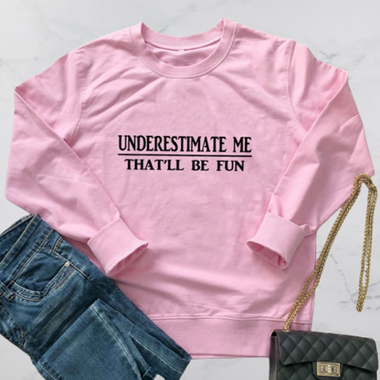 Underestimate Me That'll Be Fun  Long Sleeve Pullover - Positive Mentality Boutique 