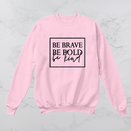 Be Brave. Be Bold. Be Kind Pullover - Positive Mentality Boutique 