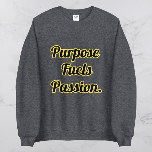 Purpose Fuels Passion Sweatshirt - Positive Mentality Boutique 