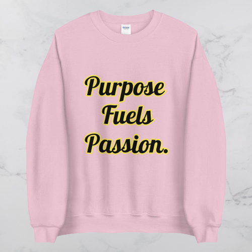 Purpose Fuels Passion Sweatshirt - Positive Mentality Boutique 